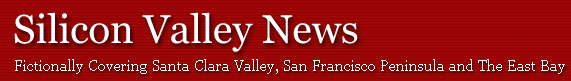 Silicon Valley News - Fictionally Covering Santa Clara Valley, San Francisco Peninsula and The East Bay